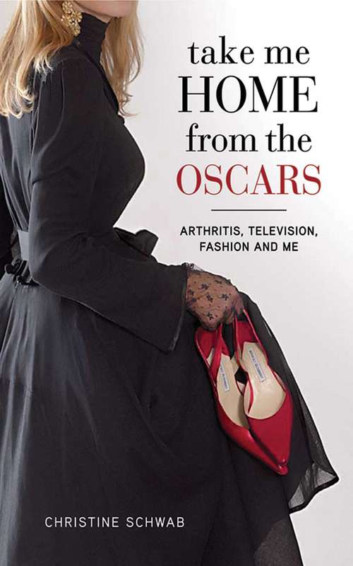 Book cover of Take Me Home from the Oscars: Arthritis, Television, Fashion, and Me