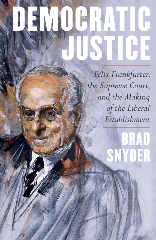 Book cover of Democratic Justice: Felix Frankfurter, The Supreme Court, And The Making Of The Liberal Establishment