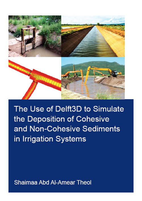 Book cover of The Use of Delft3D to Simulate the Deposition of Cohesive and Non-Cohesive Sediments in Irrigation Systems (IHE Delft PhD Thesis Series)