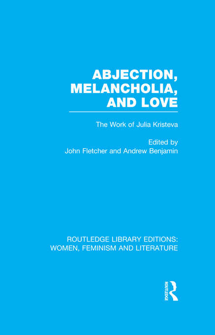 Book cover of Abjection, Melancholia and Love: The Work of Julia Kristeva (Routledge Library Editions: Women, Feminism and Literature)
