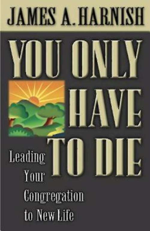 Book cover of You Only Have to Die: Leading Your Congregation to New Life