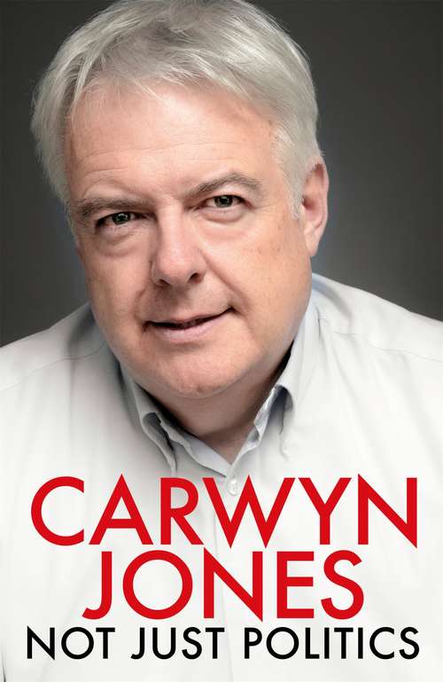 Book cover of Not Just Politics: 'The must read life story of Carwyn Jones and his nine years as Wales' First Minister' Gordon Brown