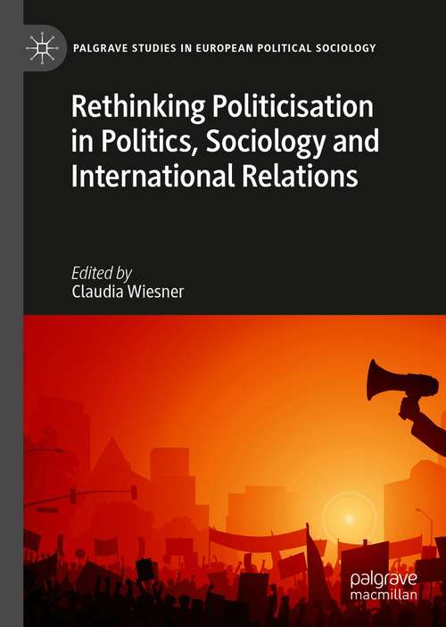 Book cover of Rethinking Politicisation in Politics, Sociology and International Relations (1st ed. 2021) (Palgrave Studies in European Political Sociology)