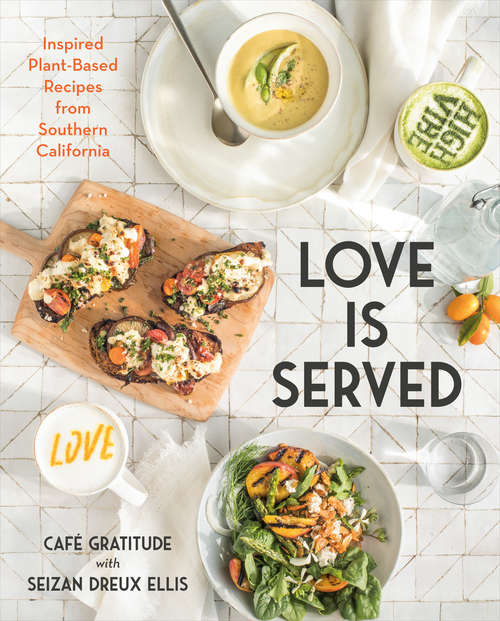 Book cover of Love Is Served: Inspired Plant-Based Recipes from Southern California