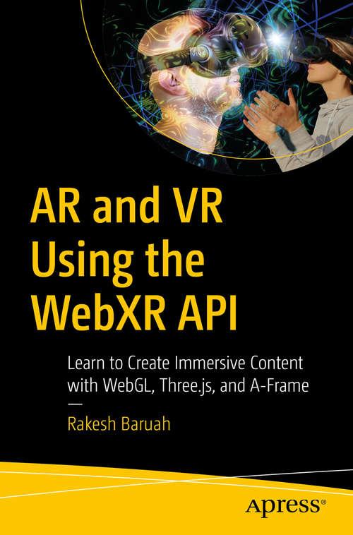 Book cover of AR and VR Using the WebXR API: Learn to Create Immersive Content with WebGL, Three.js, and A-Frame (1st ed.)