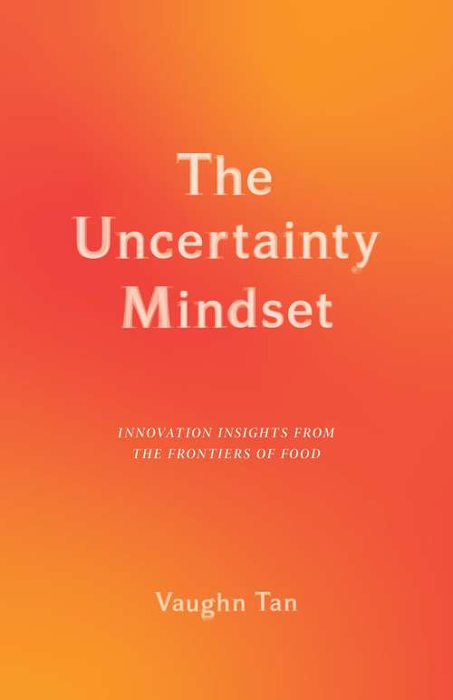 Book cover of The Uncertainty Mindset: Innovation Insights from the Frontiers of Food