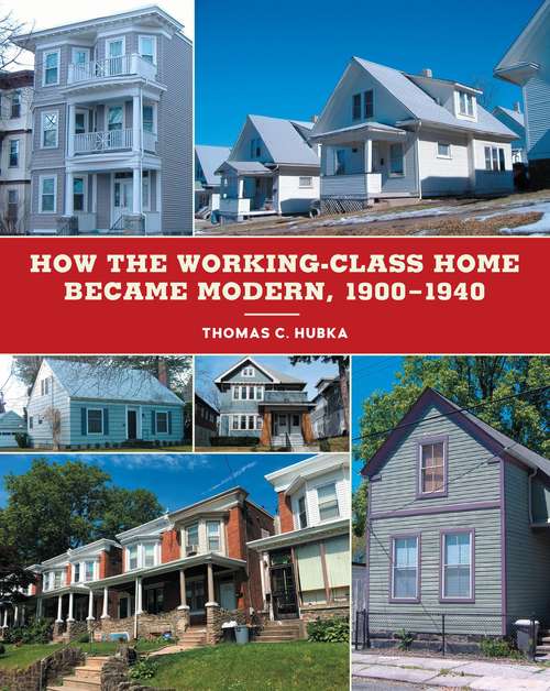 Book cover of How the Working-Class Home Became Modern, 1900–1940 (Architecture, Landscape and Amer Culture)