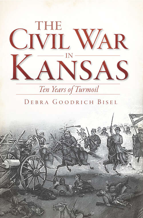 Book cover of The Civil War in Kansas: Ten Years of Turmoil (Civil War Ser.)