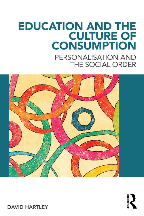 Book cover of Education and the Culture of Consumption: Personalisation and the Social Order