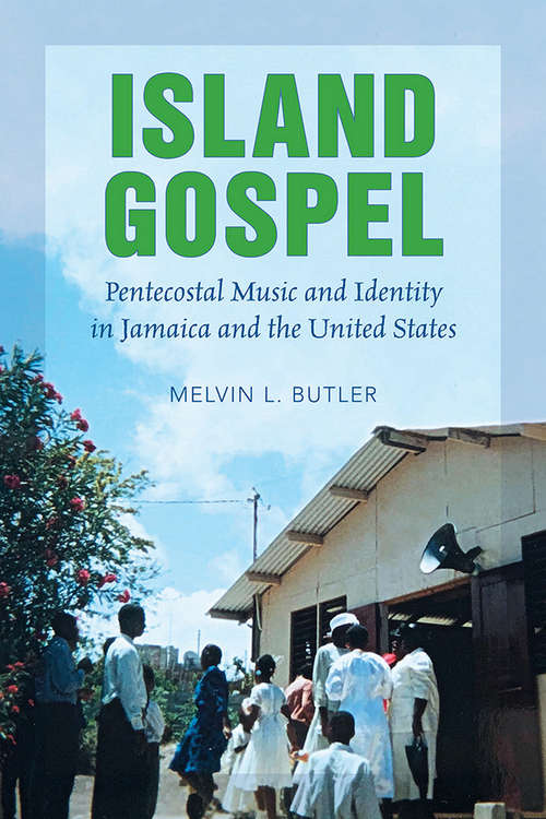Book cover of Island Gospel: Pentecostal Music and Identity in Jamaica and the United States (African American Music in Global Perspec #3)