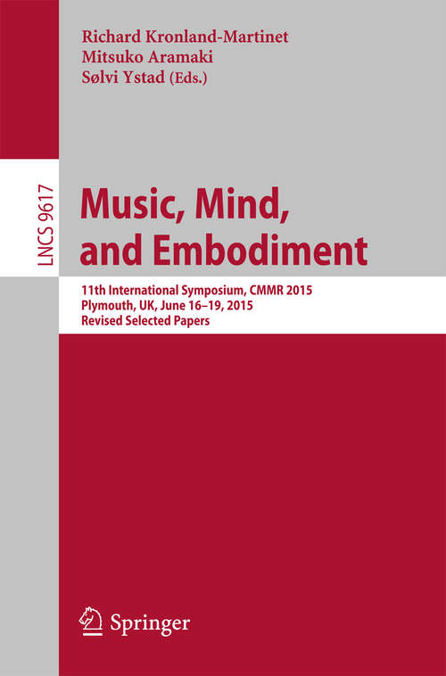 Book cover of Music, Mind, and Embodiment: 11th International Symposium, CMMR 2015, Plymouth, UK, June 16-19, 2015, Revised Selected Papers (1st ed. 2016) (Lecture Notes in Computer Science #9617)