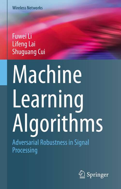 Book cover of Machine Learning Algorithms: Adversarial Robustness in Signal Processing (1st ed. 2022) (Wireless Networks)