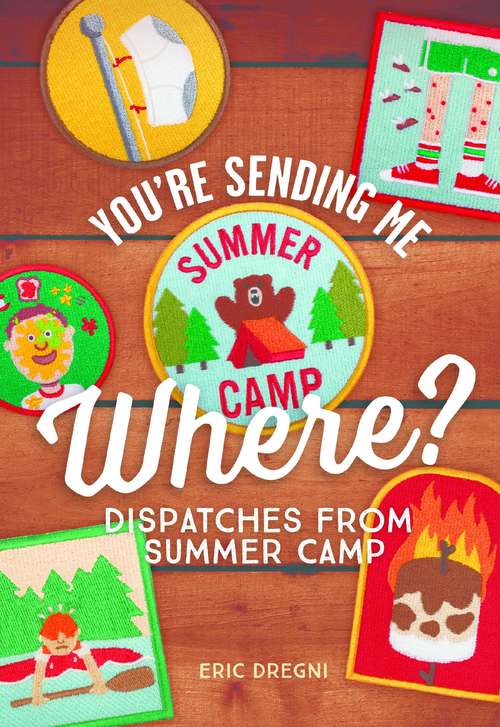 Book cover of You're Sending Me Where?: Dispatches from Summer Camp