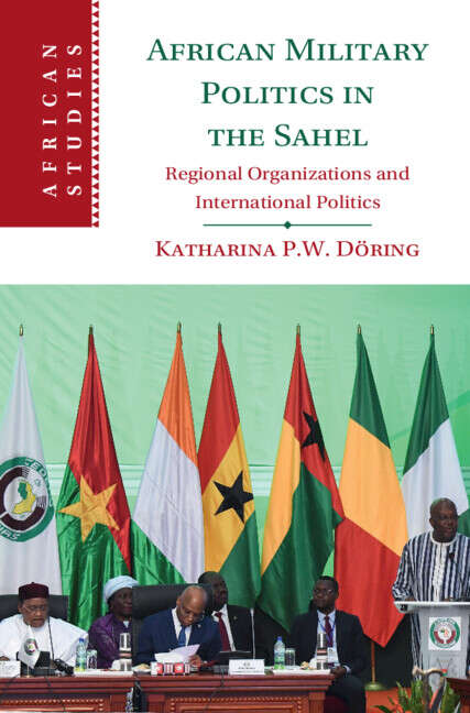 Book cover of African Studies Series: African Military Politics in the Sahel