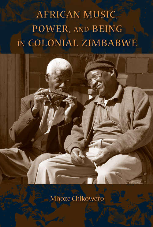 Book cover of African Music, Power, and Being in Colonial Zimbabwe