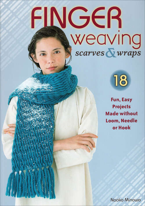 Book cover of Finger Weaving Scarves & Wraps: 18 Fun, Easy Projects Made without Loom, Needle or Hook
