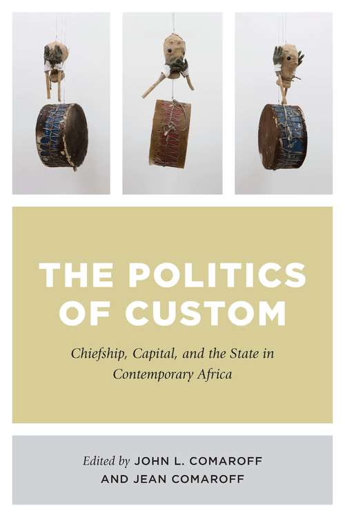 Book cover of The Politics of Custom: Chiefship, Capital, and the State in Contemporary Africa