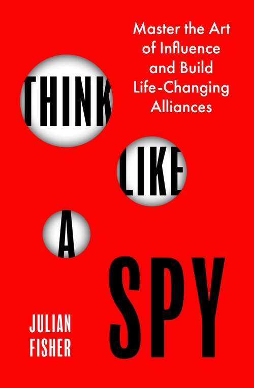 Book cover of Think Like a Spy: Master the Art of Influence and Build Life-Changing Alliances
