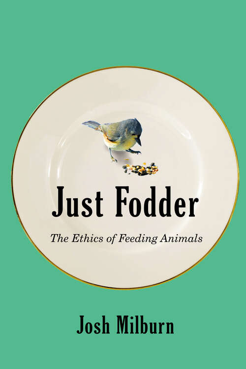 Book cover of Just Fodder: The Ethics of Feeding Animals