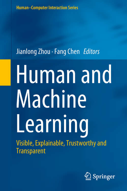 Book cover of Human and Machine Learning: Visible, Explainable, Trustworthy and Transparent (Human–Computer Interaction Series)