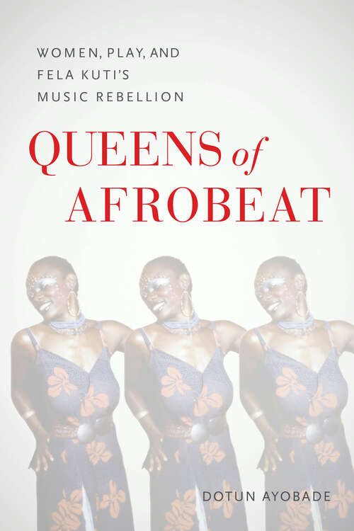Book cover of Queens of Afrobeat: Women, Play, and Fela Kuti's Music Rebellion
