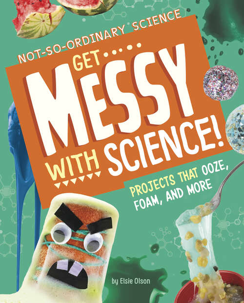 Book cover of Get Messy with Science!: Projects That Ooze, Foam, And More (Not-so-ordinary Science Ser.)
