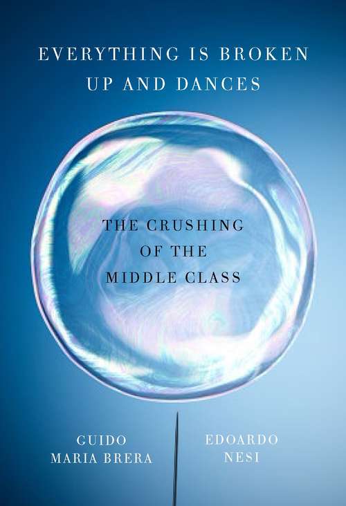 Book cover of Everything Is Broken Up and Dances: The Crushing Of The Middle Class