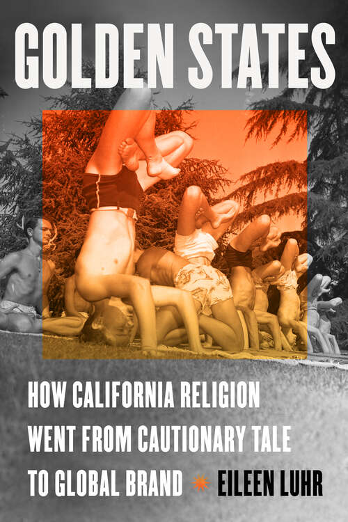 Book cover of Golden States: How California Religion Went from Cautionary Tale to Global Brand