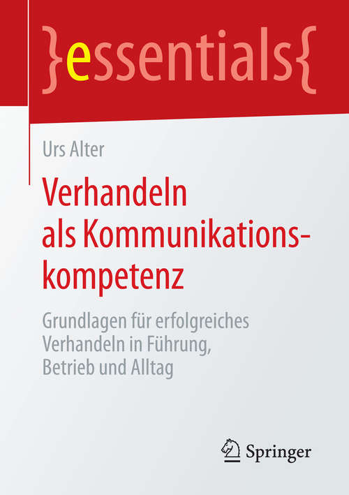 Book cover of Verhandeln als Kommunikationskompetenz: Grundlagen für erfolgreiches Verhandeln in Führung, Betrieb und Alltag (essentials)