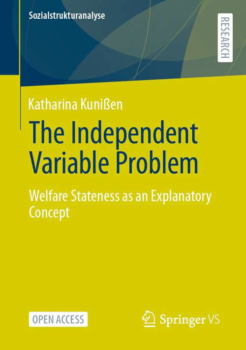 Book cover of The Independent Variable Problem: Welfare Stateness as an Explanatory Concept (1st ed. 2023) (Sozialstrukturanalyse)