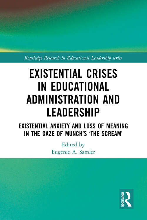 Book cover of Existential Crises in Educational Administration and Leadership: Existential Anxiety and Loss of Meaning in the Gaze of Munch’s ‘The Scream’ (Routledge Research in Educational Leadership)