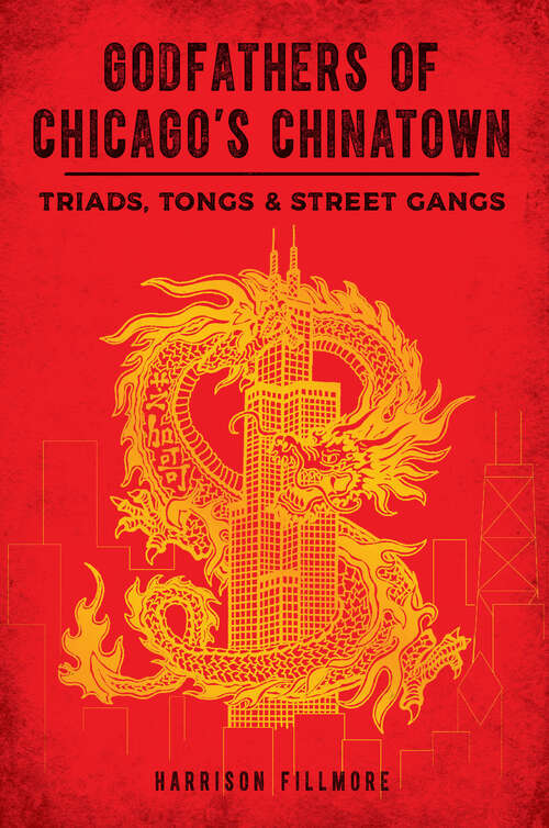 Book cover of Godfathers of Chicago's Chinatown: Triads, Tongs & Street Gangs (True Crime)