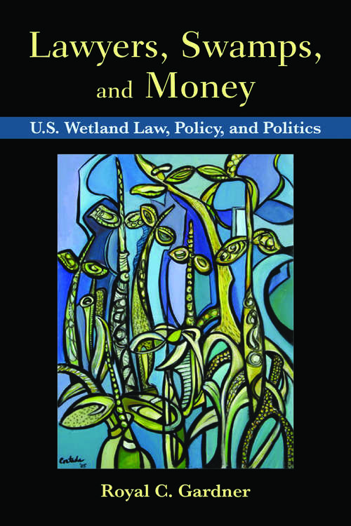 Book cover of Lawyers, Swamps, and Money: U.S. Wetland Law, Policy, and Politics (2)