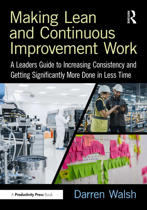 Book cover of Making Lean and Continuous Improvement Work: A Leaders Guide to Increasing Consistency and Getting Significantly More Done in Less Time