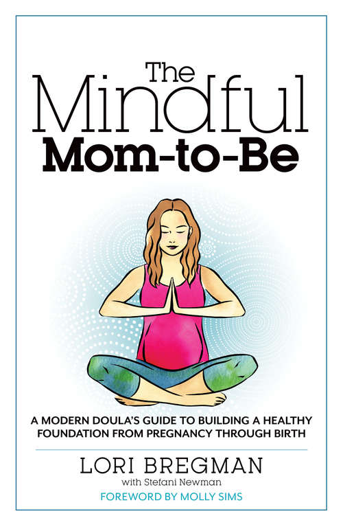 Book cover of The Mindful Mom-to-Be: A Modern Doula's Guide to Building a Healthy Foundation from Pregnancy Through B irth