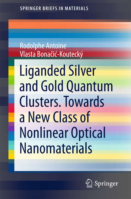 Book cover of Liganded silver and gold quantum clusters. Towards a new class of nonlinear optical nanomaterials (1st ed. 2018) (SpringerBriefs in Materials)