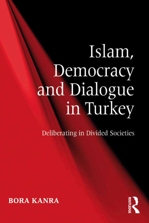 Book cover of Islam, Democracy and Dialogue in Turkey: Deliberating in Divided Societies