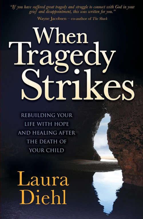 Book cover of When Tragedy Strikes: Rebuilding Your Life with Hope and Healing after the Death of Your Child