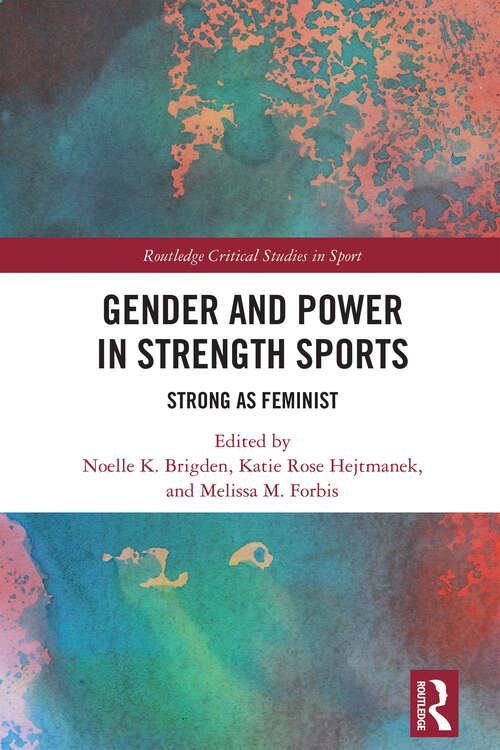 Book cover of Gender and Power in Strength Sports: Strong As Feminist (Routledge Critical Studies in Sport)