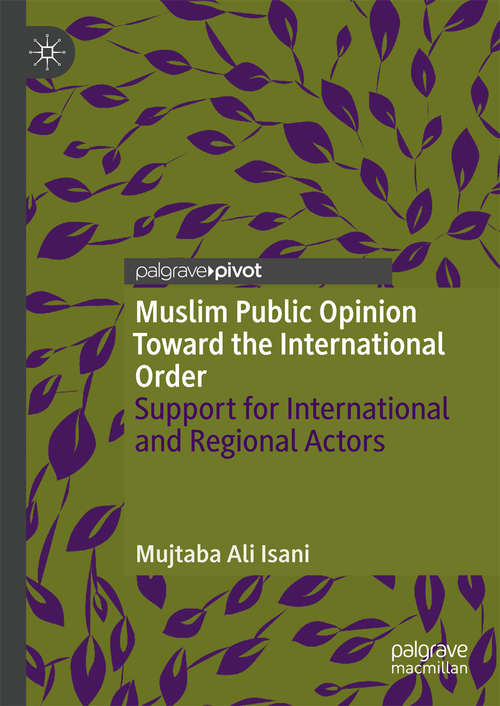 Book cover of Muslim Public Opinion Toward the International Order: Support For International And Regional Actors (1st ed. 2019)