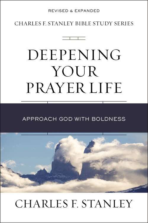 Book cover of Deepening Your Prayer Life: Approach God with Boldness (Charles F. Stanley Bible Study Series)