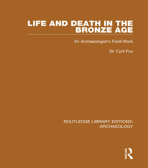 Book cover of Life and Death in the Bronze Age: An Archaeologist's Field-work (Routledge Library Editions: Archaeology)