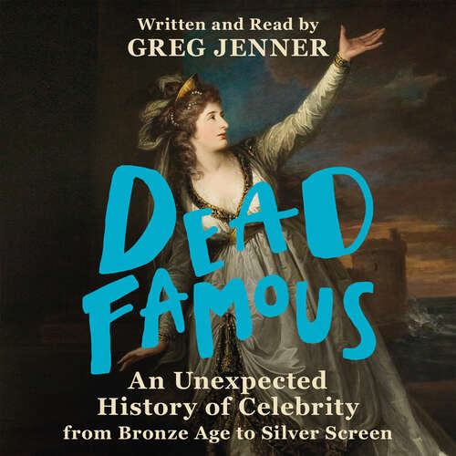 Book cover of Dead Famous: An Unexpected History of Celebrity from Bronze Age to Silver Screen