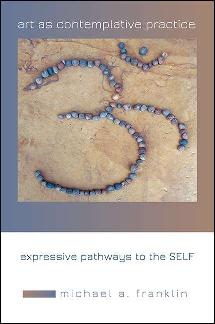 Book cover of Art as Contemplative Practice: Expressive Pathways to the Self