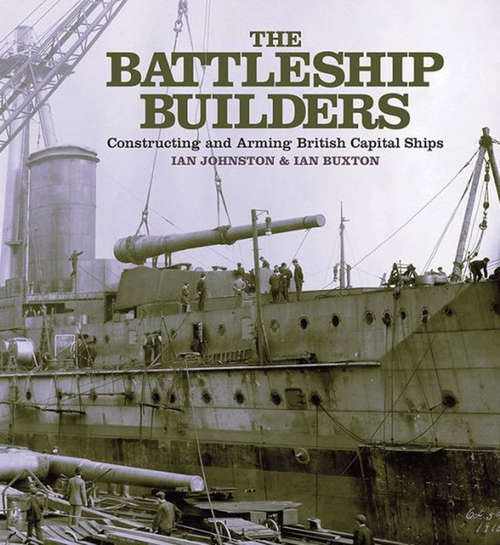 Book cover of The Battleship Builders: Constructing and Arming British Capital Ships