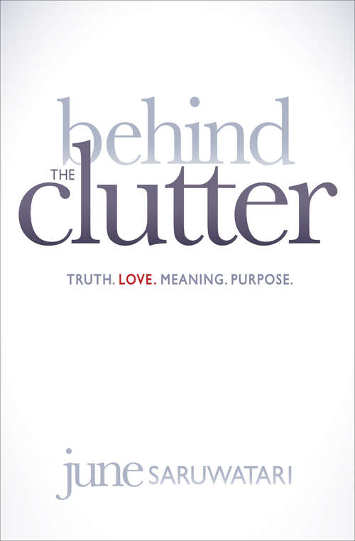 Book cover of Behind the Clutter: Truth. Love. Meaning. Purpose.