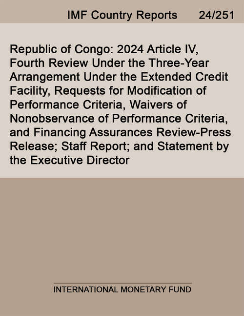 Book cover of Republic of Congo: 2024 Article Iv, Fourth Review Under The Three-year Arrangement Under The Extended Credit Facility, Requests For Modification Of Performance Criteria, Waivers Of Nonobservance Of Performance Criteria, And Financing Assurances Review-press Release; Staff Report; And Statement By The Executive Director (Imf Staff Country Reports)