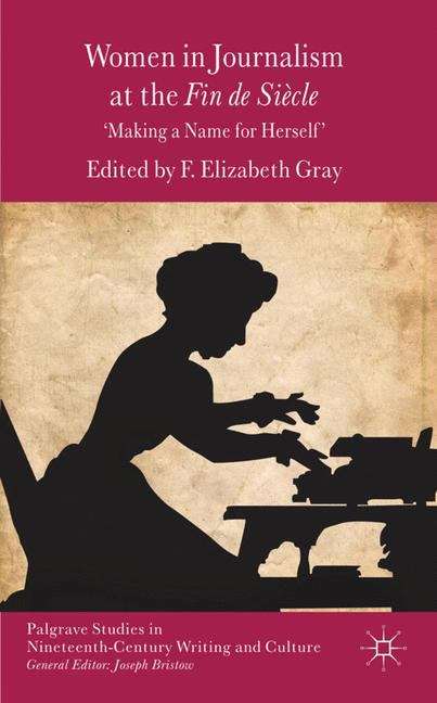 Book cover of Women in Journalism at the Fin de Stècle: Making a Name for Herself (Palgrave Studies in Nineteenth-Century Writing and Culture)