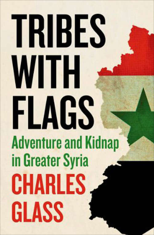 Book cover of Tribes with Flags: Adventure and Kidnap in Greater Syria (Picador Bks.)