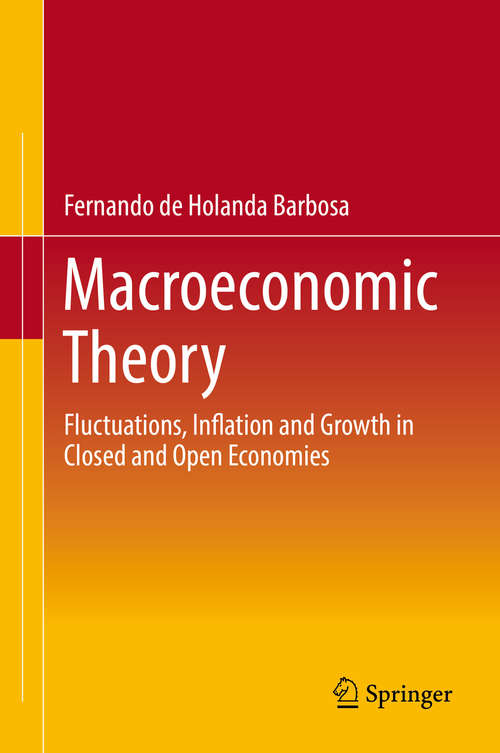 Book cover of Macroeconomic Theory: Fluctuations, Inflation And Growth In Closed And Open Economies (1st ed. 2018)